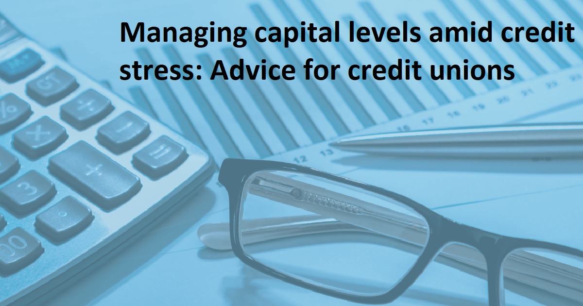 Managing capital levels amid credit stress: Advice for credit unions