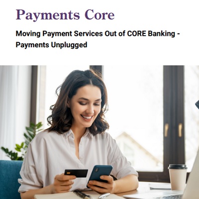 Moving Payment Services Out of CORE Banking - Payments Unplugged
