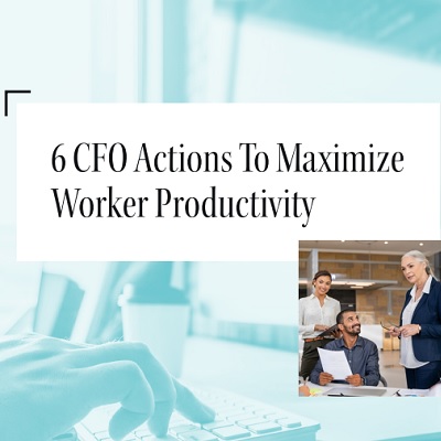 6 CFO Actions To Maximize Worker Productivity
